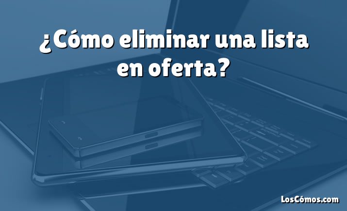 ¿Cómo eliminar una lista en oferta?