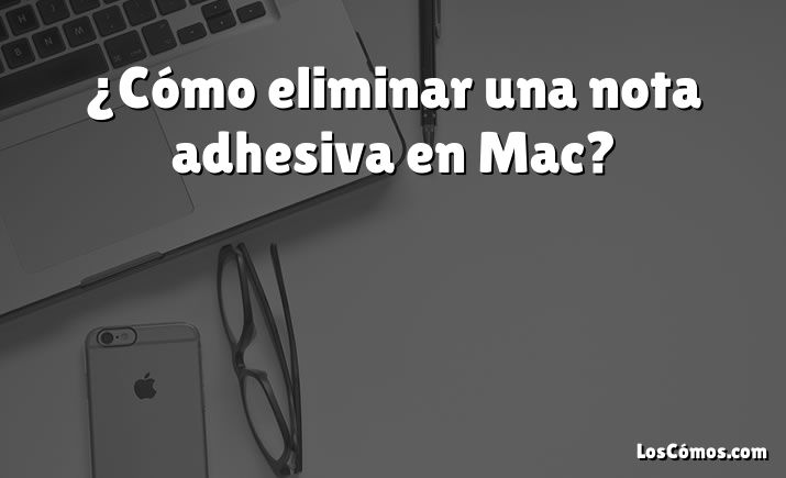 ¿Cómo eliminar una nota adhesiva en Mac?