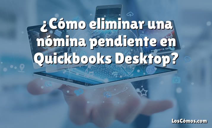 ¿Cómo eliminar una nómina pendiente en Quickbooks Desktop?