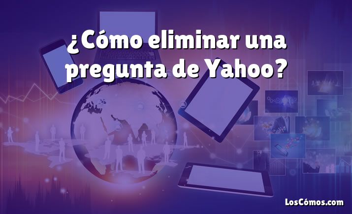 ¿Cómo eliminar una pregunta de Yahoo?