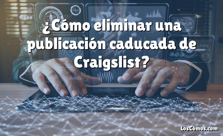 ¿Cómo eliminar una publicación caducada de Craigslist?