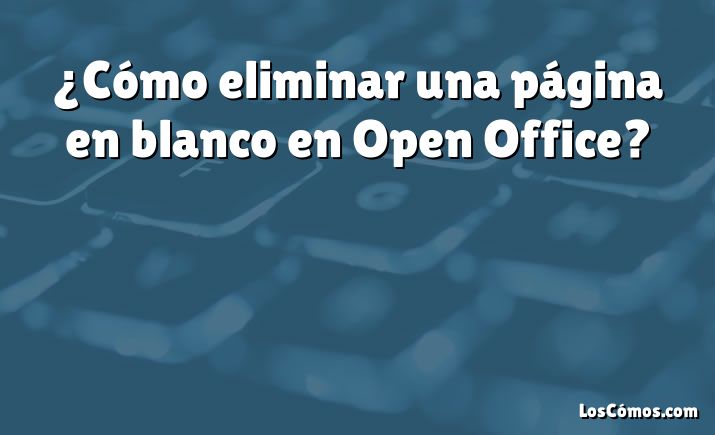 ¿Cómo eliminar una página en blanco en Open Office?