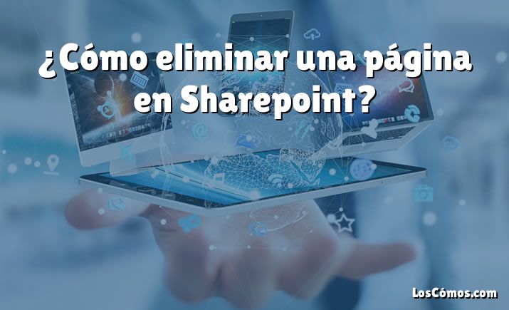 ¿Cómo eliminar una página en Sharepoint?