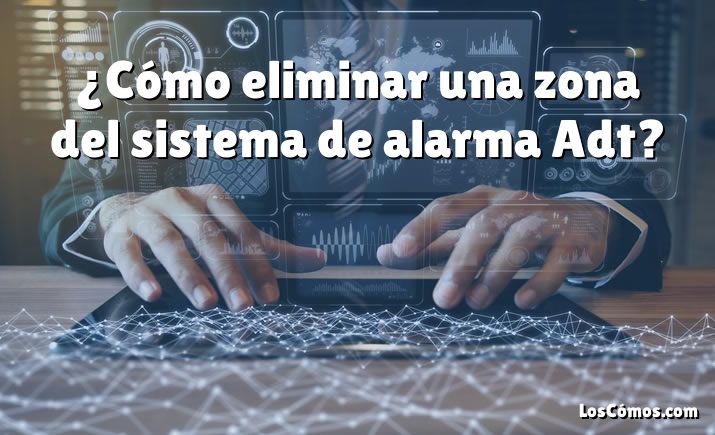 ¿Cómo eliminar una zona del sistema de alarma Adt?