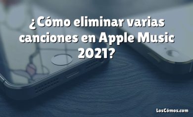 ¿Cómo eliminar varias canciones en Apple Music 2021?