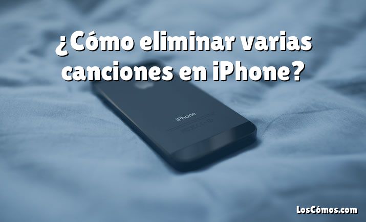 ¿Cómo eliminar varias canciones en iPhone?