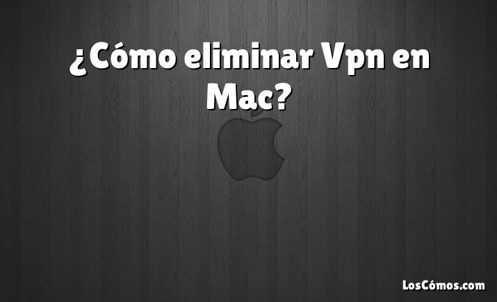 ¿Cómo eliminar Vpn en Mac?