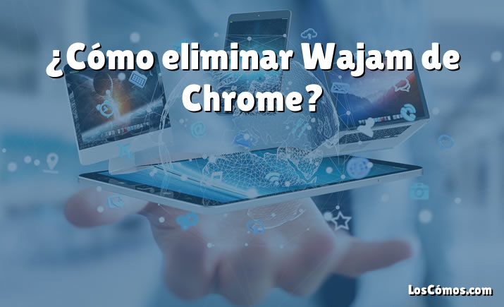 ¿Cómo eliminar Wajam de Chrome?