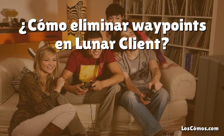 ¿Cómo eliminar waypoints en Lunar Client?