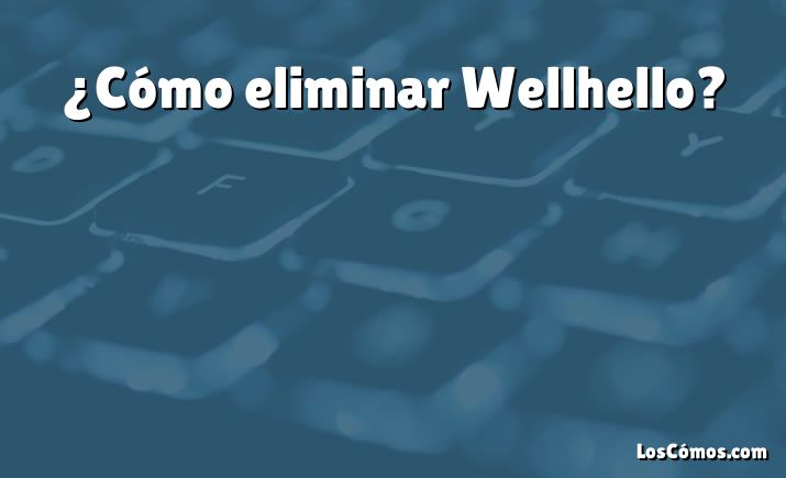 ¿Cómo eliminar Wellhello?