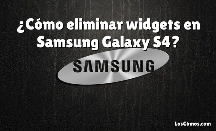 ¿Cómo eliminar widgets en Samsung Galaxy S4?