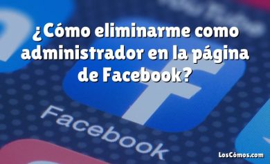 ¿Cómo eliminarme como administrador en la página de Facebook?