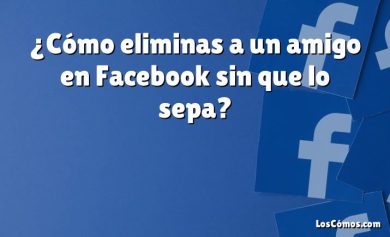 ¿Cómo eliminas a un amigo en Facebook sin que lo sepa?