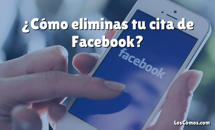 ¿Cómo eliminas tu cita de Facebook?