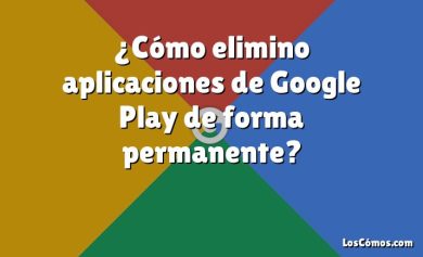 ¿Cómo elimino aplicaciones de Google Play de forma permanente?