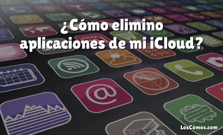 ¿Cómo elimino aplicaciones de mi iCloud?