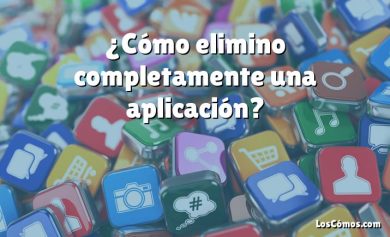 ¿Cómo elimino completamente una aplicación?