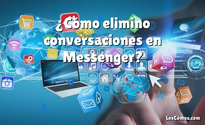 ¿Cómo elimino conversaciones en Messenger?