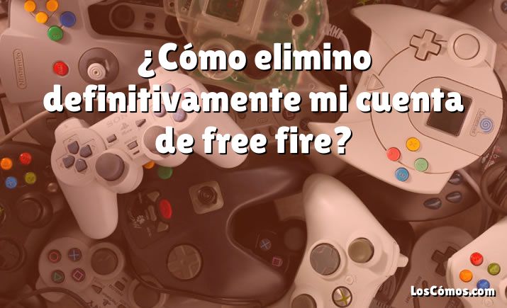 ¿Cómo elimino definitivamente mi cuenta de free fire?