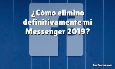 ¿Cómo elimino definitivamente mi Messenger 2019?