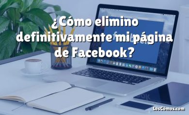 ¿Cómo elimino definitivamente mi página de Facebook?