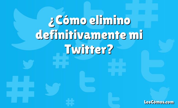 ¿Cómo elimino definitivamente mi Twitter?