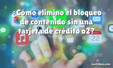 ¿Cómo elimino el bloqueo de contenido sin una tarjeta de crédito o2?