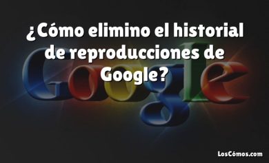 ¿Cómo elimino el historial de reproducciones de Google?