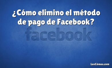 ¿Cómo elimino el método de pago de Facebook?