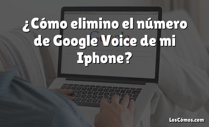 ¿Cómo elimino el número de Google Voice de mi Iphone?