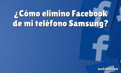 ¿Cómo elimino Facebook de mi teléfono Samsung?