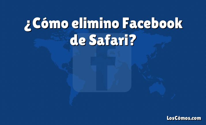 ¿Cómo elimino Facebook de Safari?