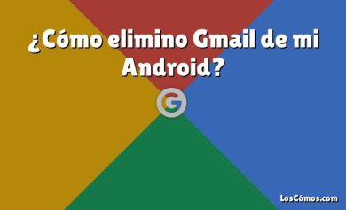 ¿Cómo elimino Gmail de mi Android?