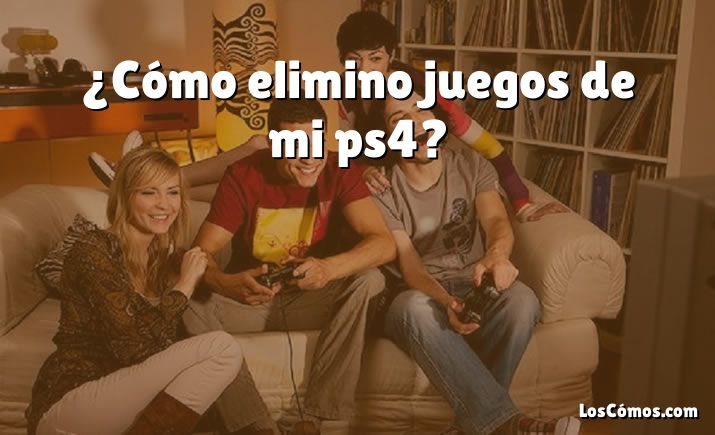 ¿Cómo elimino juegos de mi ps4?