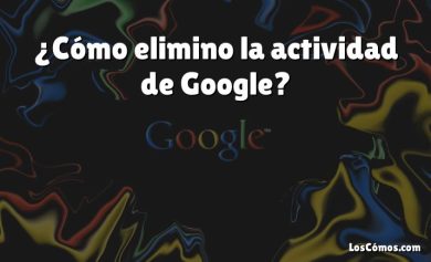 ¿Cómo elimino la actividad de Google?