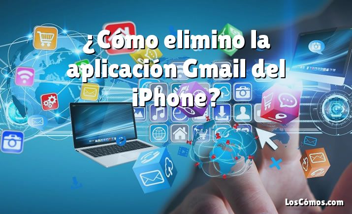 ¿Cómo elimino la aplicación Gmail del iPhone?