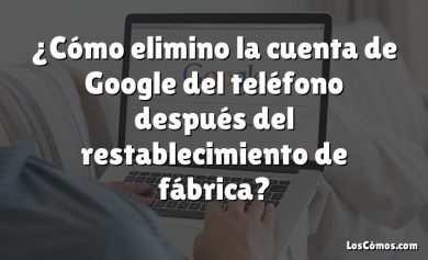 ¿Cómo elimino la cuenta de Google del teléfono después del restablecimiento de fábrica?