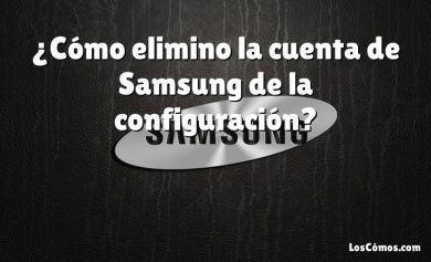 ¿Cómo elimino la cuenta de Samsung de la configuración?