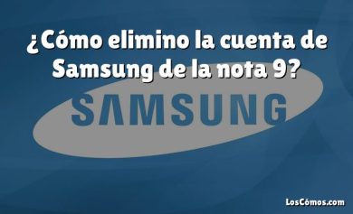 ¿Cómo elimino la cuenta de Samsung de la nota 9?