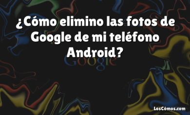 ¿Cómo elimino las fotos de Google de mi teléfono Android?