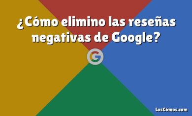 ¿Cómo elimino las reseñas negativas de Google?