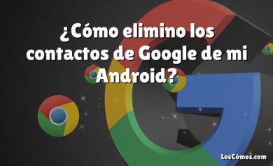 ¿Cómo elimino los contactos de Google de mi Android?