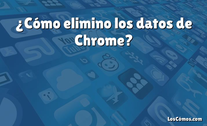 ¿Cómo elimino los datos de Chrome?