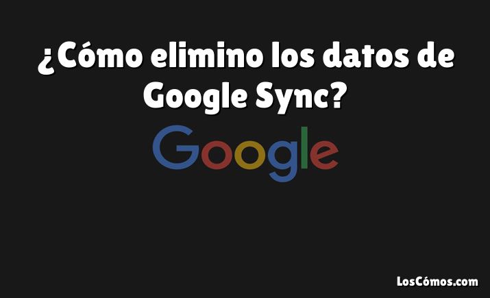 ¿Cómo elimino los datos de Google Sync?