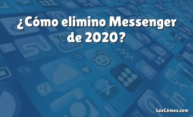 ¿Cómo elimino Messenger de 2020?