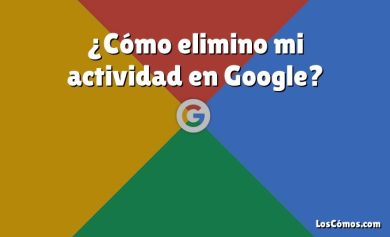 ¿Cómo elimino mi actividad en Google?