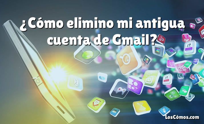 ¿Cómo elimino mi antigua cuenta de Gmail?