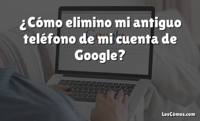 ¿Cómo elimino mi antiguo teléfono de mi cuenta de Google?