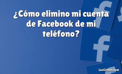 ¿Cómo elimino mi cuenta de Facebook de mi teléfono?