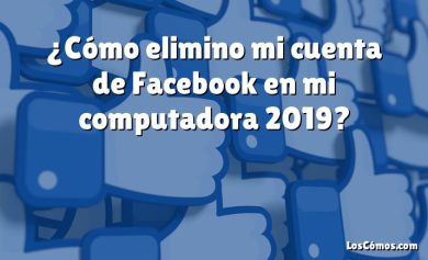 ¿Cómo elimino mi cuenta de Facebook en mi computadora 2019?